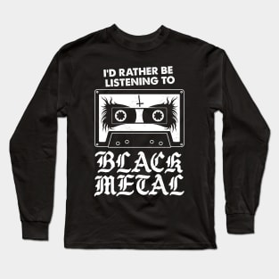 I'd Rather Be Listening To Black Metal - Funny Goth Long Sleeve T-Shirt